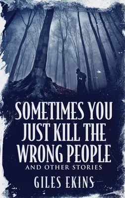 Uneori omori oamenii nepotriviți și alte povești - Sometimes You Just Kill The Wrong People and Other Stories