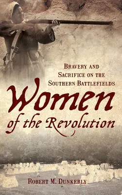 Femeile Revoluției: Curaj și sacrificiu pe câmpurile de luptă din sud - Women of the Revolution: Bravery and Sacrifice on the Southern Battlefields