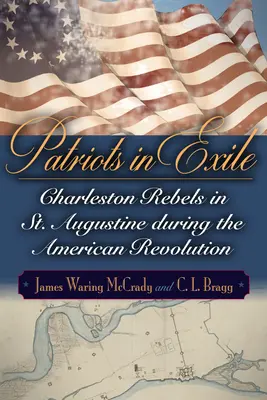 Patrioți în exil: Rebelii din Charleston în St. Augustine în timpul Revoluției Americane - Patriots in Exile: Charleston Rebels in St. Augustine During the American Revolution