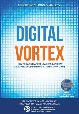 Vortexul digital: Cum își pot învinge liderii de piață de astăzi concurenții perturbatori la propriul lor joc - Digital Vortex: How Today's Market Leaders Can Beat Disruptive Competitors at Their Own Game