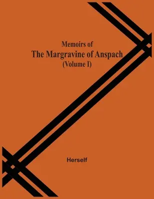 Memoriile Margravinei de Anspach (Volumul I) - Memoirs Of The Margravine Of Anspach (Volume I)
