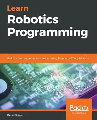 Învață să programezi robotică: Construiți și controlați roboți autonomi folosind Raspberry Pi 3 și Python - Learn Robotics Programming: Build and control autonomous robots using Raspberry Pi 3 and Python