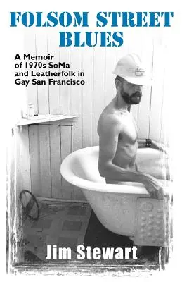 Folsom Street Blues: O amintire despre Soma și Leatherfolk din anii '70 în Gay San Francisco - Folsom Street Blues: A Memoir of 1970s Soma and Leatherfolk in Gay San Francisco