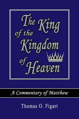 Regele Împărăției Cerurilor: Un comentariu la Matei - The King of the Kingdom of Heaven: A Commentary of Matthew