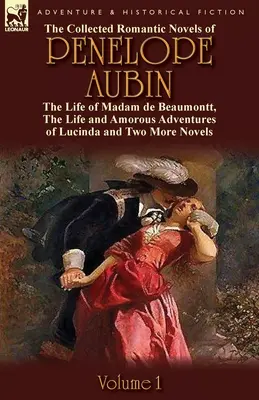 The Collected Romantic Novels of Penelope Aubin-Volumul 1: Viața doamnei de Beaumontt, aventurile ciudate ale contelui de Vinevil și ale familiei sale - The Collected Romantic Novels of Penelope Aubin-Volume 1: The Life of Madam de Beaumontt, the Strange Adventures of the Count de Vinevil and His Famil