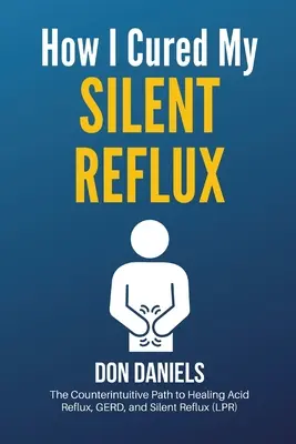 How I Cured My Silent Reflux: Calea contraintuitivă spre vindecarea refluxului acid, GERD și a refluxului silențios (LPR) - How I Cured My Silent Reflux: The Counterintuitive Path to Healing Acid Reflux, GERD, and Silent Reflux (LPR)