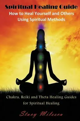 Ghid de vindecare spirituală: Cum să te vindeci pe tine și pe alții folosind metode spirituale: Chakra, Reiki și Theta Ghiduri de vindecare pentru vindecare spirituală - Spiritual Healing Guide: How to Heal Yourself and Others Using Spiritual Methods: Chakra, Reiki and Theta Healing Guides for Spiritual Healing