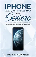 iPhone X, XR, XS și XS Max pentru seniori: Un ghid ridicol de simplu pentru următoarea generație de iPhone și iOS 12 - iPhone X, XR, XS, and XS Max for Seniors: A Ridiculously Simple Guide to the Next Generation of iPhone and iOS 12