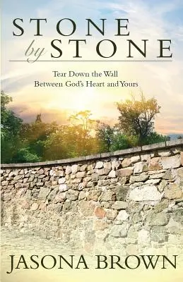 Piatră cu piatră: Dărâmă zidul dintre inima lui Dumnezeu și a ta - Stone by Stone: Tear Down the Wall Between God's Heart and Yours