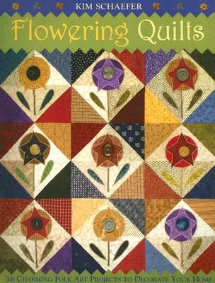 Flowering Quilts: 16 proiecte fermecătoare de artă populară pentru a vă decora casa [cu modele] [cu modele] - Flowering Quilts: 16 Charming Folk Art Projects to Decorate Your Home [with Patterns] [With Patterns]