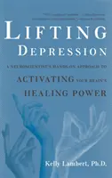 Ridicarea depresiei: Abordarea practică a unui neurocercetător pentru activarea puterii de vindecare a creierului tău - Lifting Depression: A Neuroscientist's Hands-On Approach to Activating Your Brain's Healing Power