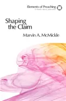 Modelarea afirmației: Trecerea de la text la predică (Shaping the Claim: Moving from Text to Sermon) - Shaping the Claim: Moving from Text to Sermon