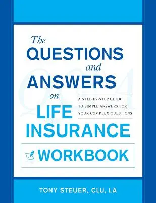 The Questions and Answers on Life Insurance Workbook (Manual de întrebări și răspunsuri privind asigurarea de viață): Un ghid pas cu pas către răspunsuri simple pentru întrebările dvs. complexe - The Questions and Answers on Life Insurance Workbook: A Step-By-Step Guide to Simple Answers for Your Complex Questions