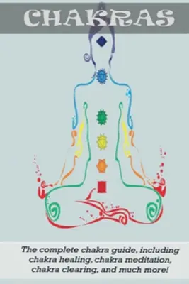 Chakre: Ghidul complet al chakrelor, inclusiv vindecarea chakrelor, meditația chakrelor, curățarea chakrelor și multe altele! - Chakras: The Complete Chakra Guide, Including Chakra Healing, Chakra Meditation, Chakra Clearing and Much More!