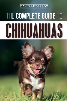 Ghidul complet pentru Chihuahua: Găsirea, creșterea, dresajul, protejarea și iubirea noului tău cățel Chihuahua - The Complete Guide to Chihuahuas: Finding, Raising, Training, Protecting, and Loving your new Chihuahua Puppy