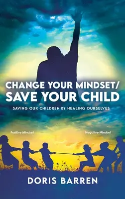 Change Your Mindset / Save Your Child: Saving Our Children By Healing Ourselves