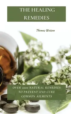 Remedii vindecătoare: Peste 1000 de remedii naturale pentru prevenirea și vindecarea afecțiunilor comune - The Healing Remedies: Over 1000 Natural Remedies to Prevent and Cure Common Ailments