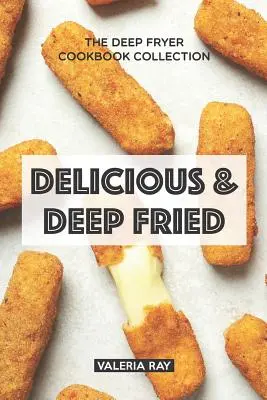 Delicious & Deep Fried: The Deep Fryer Cookbook Collection (Colecția de cărți de bucate pentru friteuze) - Delicious & Deep Fried: The Deep Fryer Cookbook Collection