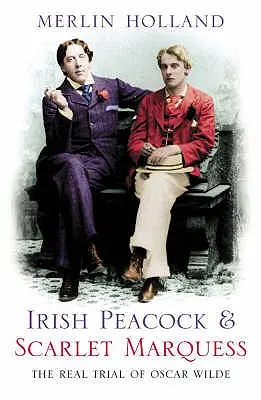 Irish Peacock și Scarlet Marquess: Procesul real al lui Oscar Wilde - Irish Peacock and Scarlet Marquess: The Real Trial of Oscar Wilde