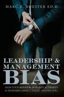 Prejudecăți de conducere și management: Cum influențează comportamentul, integritatea, autoritatea și standardele dumneavoastră pe cei din jurul dumneavoastră - Leadership and Management Bias: How Your Behavior, Integrity, Authority, and Standards Impact Those Around You