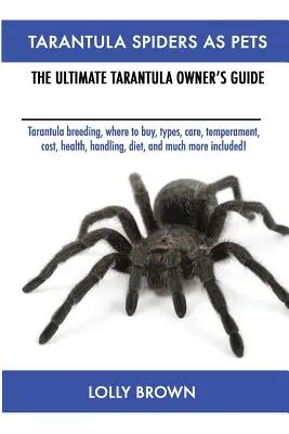 Tarantula Spiders As Pets: Tarantula de reproducere, unde să cumpere, tipuri, îngrijire, temperament, cost, sănătate, manipulare, dieta, și mult mai mult inclus! The - Tarantula Spiders As Pets: Tarantula breeding, where to buy, types, care, temperament, cost, health, handling, diet, and much more included! The