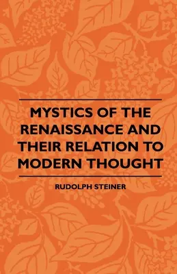 Misticii Renașterii și relația lor cu gândirea modernă - Mystics Of The Renaissance And Their Relation To Modern Thought