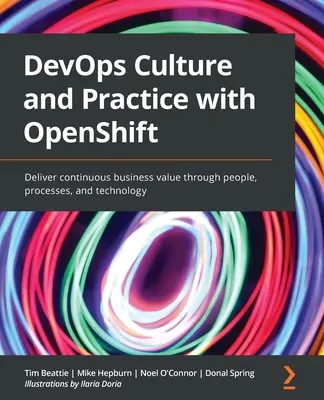 Cultură și practică DevOps cu OpenShift: Oferiți valoare continuă afacerii prin oameni, procese și tehnologie - DevOps Culture and Practice with OpenShift: Deliver continuous business value through people, processes, and technology