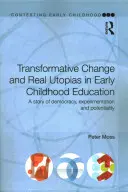 Schimbarea transformativă și utopiile reale în educația timpurie a copiilor: O poveste a democrației, experimentării și potențialității - Transformative Change and Real Utopias in Early Childhood Education: A Story of Democracy, Experimentation and Potentiality
