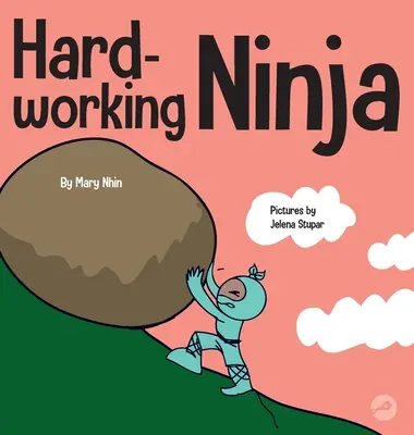Hard Working Ninja: O carte pentru copii despre valorizarea unei etici a muncii asidue - Hard Working Ninja: A Children's Book About Valuing a Hard Work Ethic