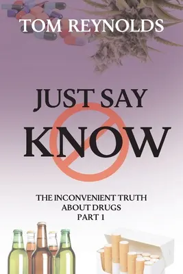 Just Say Know: Adevărul incomod despre droguri: The Inconvenient Truth About Drugs - Just Say Know: The Inconvenient Truth About Drugs