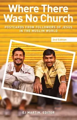 Unde nu era nicio biserică (ediția a 2-a): Postcards from Followers of Jesus in the Muslim World (Cărți poștale de la adepții lui Iisus din lumea musulmană) - Where There Was No Church (2nd edition): Postcards from Followers of Jesus in the Muslim World
