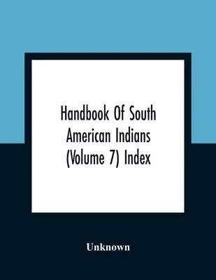Handbook Of South American Indians (Volume 7) Index
