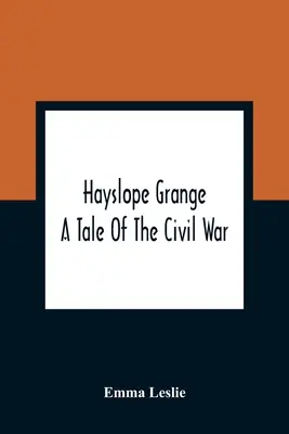 Hayslope Grange: O poveste din războiul civil - Hayslope Grange: A Tale Of The Civil War