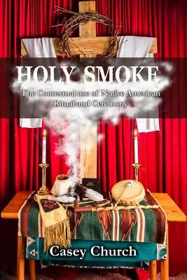 Sfântul fum: Utilizarea contextuală a ritualului și ceremoniei nativilor americani - Holy Smoke: The Contextual Use of Native American Ritual and Ceremony