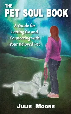 Cartea sufletului animalului de companie: Un ghid pentru a renunța și a te conecta cu animalul tău iubit - The Pet Soul Book: A Guide for Letting Go and Connecting with Your Beloved Pet