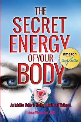 Energia secretă a corpului tău: Un ghid intuitiv pentru vindecare, sănătate și bunăstare - The Secret Energy of your Body: An Intuitive Guide to Healing, Health and Wellness