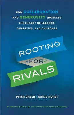 Rooting for Rivals: Cum colaborarea și generozitatea sporesc impactul liderilor, al organizațiilor caritabile și al bisericilor - Rooting for Rivals: How Collaboration and Generosity Increase the Impact of Leaders, Charities, and Churches