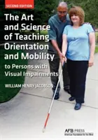 Arta și știința de a preda orientarea și mobilitatea persoanelor cu deficiențe de vedere - The Art and Science of Teaching Orientation and Mobility to Persons with Visual Impairments