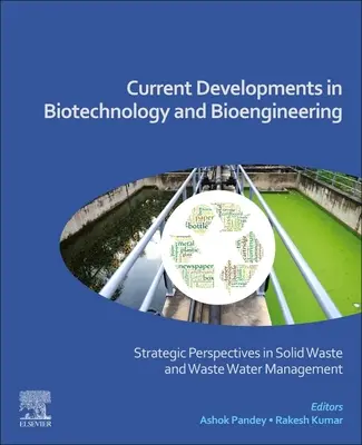 Evoluții actuale în biotehnologie și bioinginerie: Perspective strategice în gestionarea deșeurilor solide și a apelor reziduale - Current Developments in Biotechnology and Bioengineering: Strategic Perspectives in Solid Waste and Wastewater Management