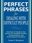 Perfect Phrases for Dealing with Difficult People: Hundreds of Ready-To-Use Phrases for Handling Conflict, Confrontations and Challenging Personalitie