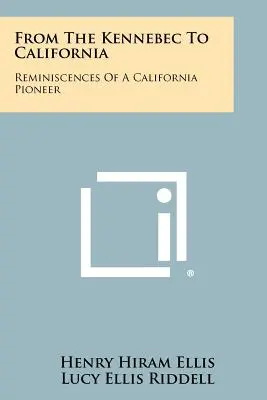 De la Kennebec la California: Amintirile unui pionier din California - From The Kennebec To California: Reminiscences Of A California Pioneer