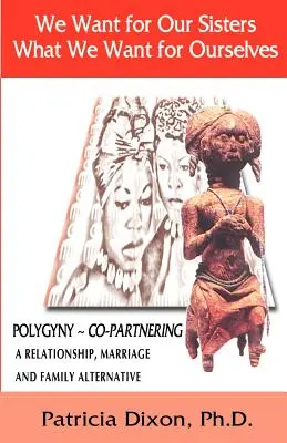 Ne dorim pentru surorile noastre ceea ce ne dorim pentru noi înșine: Poligyny: O alternativă la relație, căsătorie și familie - We Want for Our Sisters What We Want for Ourselves: Polygyny: A Relationship, Marriage and Family Alternative