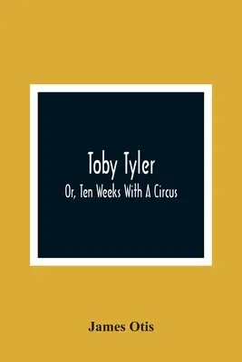 Toby Tyler; sau, Zece săptămâni cu un circ - Toby Tyler; Or, Ten Weeks With A Circus
