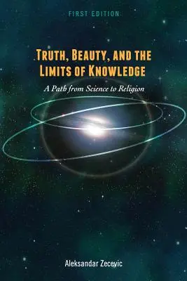 Adevărul, frumusețea și limitele cunoașterii: O cale de la știință la religie - Truth, Beauty, and the Limits of Knowledge: A Path from Science to Religion