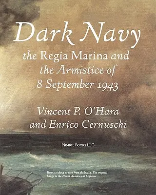 Marina întunecată: Regia Marina italiană și armistițiul din 8 septembrie 1943 - Dark Navy: The Italian Regia Marina and the Armistice of 8 September 1943