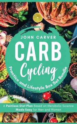 Carb Cycling Practice and Lifestyle Box Set Bundle: Plan de dietă fără durere bazat pe știința metabolică făcută ușor pentru bărbați și femei - Carb Cycling Practice and Lifestyle Box Set Bundle: Painless Diet Plan Based on Metabolic Science Made Easy for Men and Women