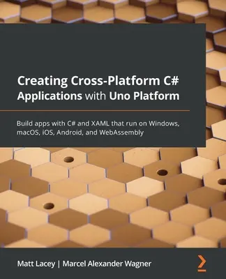 Crearea de aplicații C# multiplatformă cu Uno Platform: Creați aplicații cu C# și XAML care rulează pe Windows, macOS, iOS, Android și WebAssembly - Creating Cross-Platform C# Applications with Uno Platform: Build apps with C# and XAML that run on Windows, macOS, iOS, Android, and WebAssembly