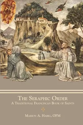 Ordinul Serafic: O carte franciscană tradițională a sfinților - The Seraphic Order: A Traditional Franciscan Book of Saints