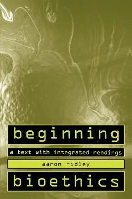 Bioetica începătoare: Un text cu lecturi integrate - Beginning Bioethics: A Text with Integrated Readings