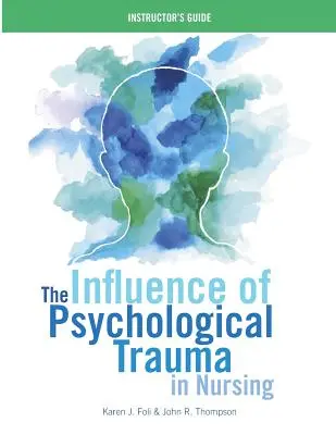 The Influence of Psychological Trauma in Nursing - Ghidul instructorului - The Influence of Psychological Trauma in Nursing - Instructor's Guide